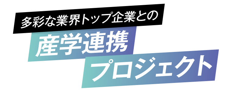 多彩な業界トップ企業との産学連携プロジェクト