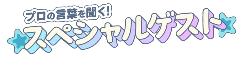 プロの言葉を聞く！スペシャルゲスト