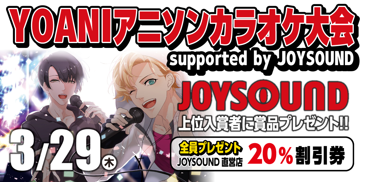 【3/29】YOANIアニソンカラオケ大会 supported by JOYSOUND 開催!参加費無料♪参加者全員特典、豪華賞品あり♪♪